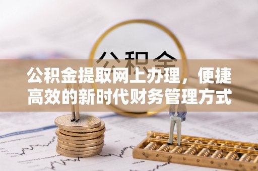 琼海公积金提取网上办理，便捷高效的新时代财务管理方式