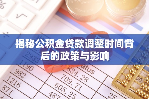 琼海揭秘公积金贷款调整时间背后的政策与影响