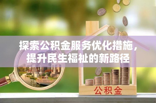 琼海探索公积金服务优化措施，提升民生福祉的新路径