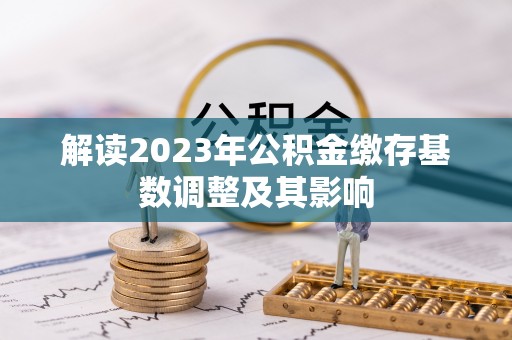 琼海解读2023年公积金缴存基数调整及其影响