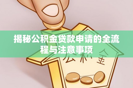 琼海揭秘公积金贷款申请的全流程与注意事项