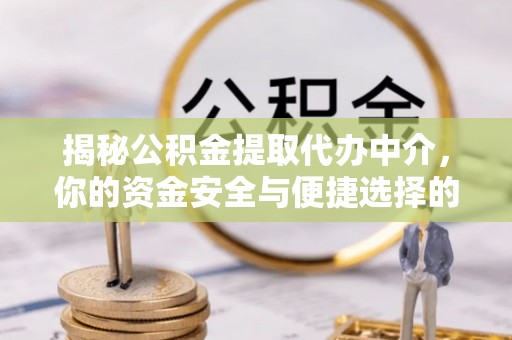 琼海揭秘公积金提取代办中介，你的资金安全与便捷选择的平衡点