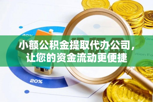 琼海小额公积金提取代办公司，让您的资金流动更便捷