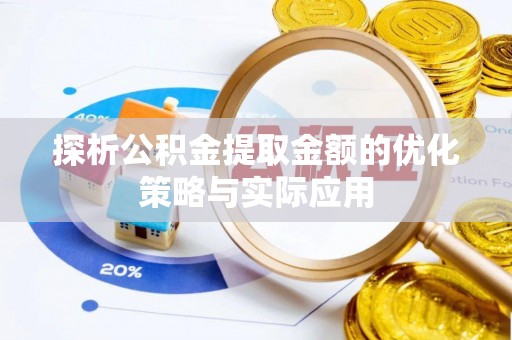 琼海探析公积金提取金额的优化策略与实际应用