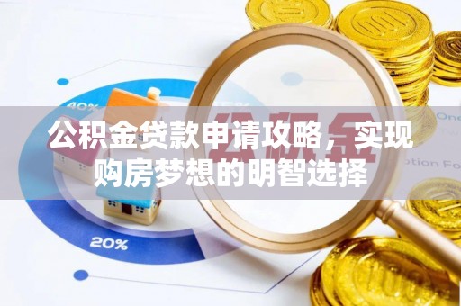 琼海公积金贷款申请攻略，实现购房梦想的明智选择