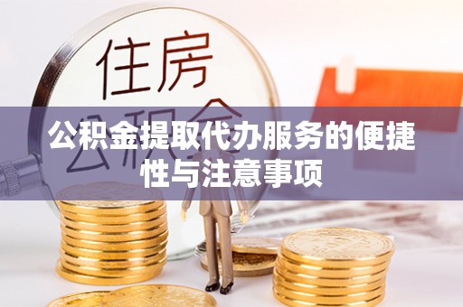 琼海公积金提取代办服务的便捷性与注意事项