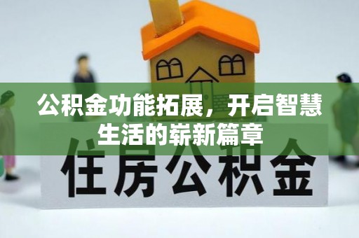 琼海公积金功能拓展，开启智慧生活的崭新篇章