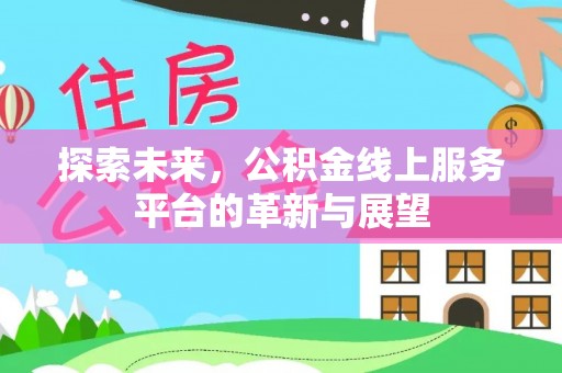 琼海探索未来，公积金线上服务平台的革新与展望