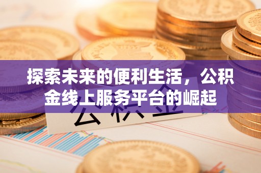 琼海探索未来的便利生活，公积金线上服务平台的崛起