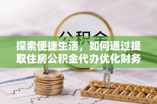 琼海探索便捷生活，如何通过提取住房公积金代办优化财务规划