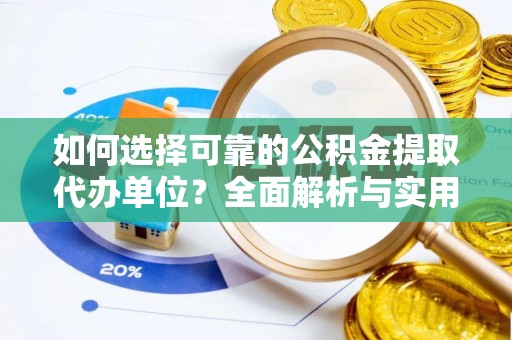 琼海如何选择可靠的公积金提取代办单位？全面解析与实用建议