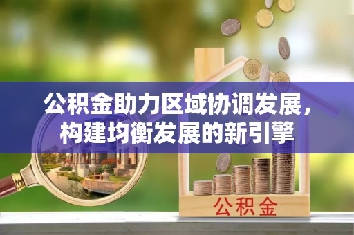 琼海公积金助力区域协调发展，构建均衡发展的新引擎