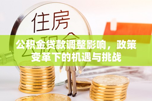 琼海公积金贷款调整影响，政策变革下的机遇与挑战