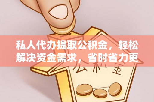 琼海私人代办提取公积金，轻松解决资金需求，省时省力更高效