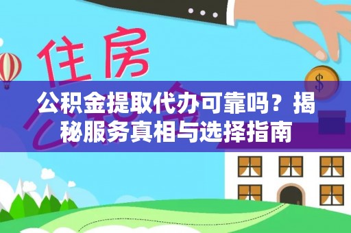 琼海公积金提取代办可靠吗？揭秘服务真相与选择指南