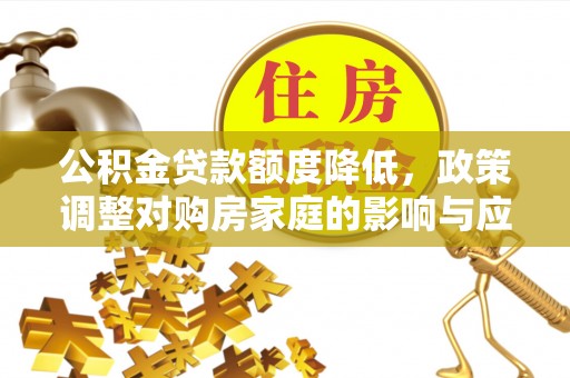 琼海公积金贷款额度降低，政策调整对购房家庭的影响与应对策略