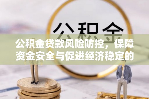琼海公积金贷款风险防控，保障资金安全与促进经济稳定的关键策略