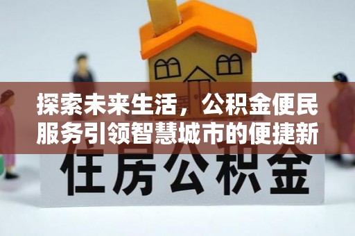 琼海探索未来生活，公积金便民服务引领智慧城市的便捷新体验