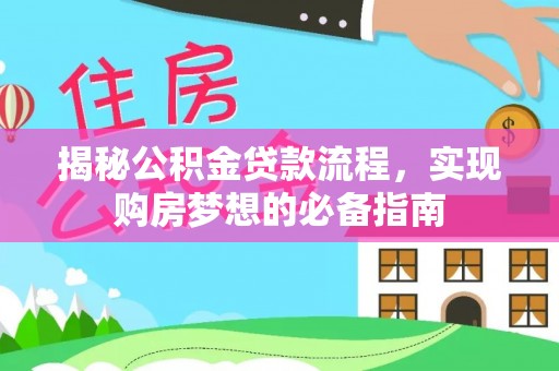 琼海揭秘公积金贷款流程，实现购房梦想的必备指南